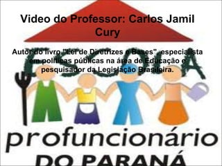 Video do Professor: Carlos Jamil
Cury
Autor do livro "Lei de Diretrizes e Bases", especialista
em políticas públicas na área de Educação e
pesquisador da Legislação Brasileira.

 