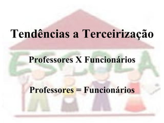 Tendências a Terceirização Professores X Funcionários Professores = Funcionários 