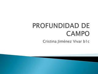 PROFUNDIDAD DE CAMPO Cristina Jiménez Vivar b1c 