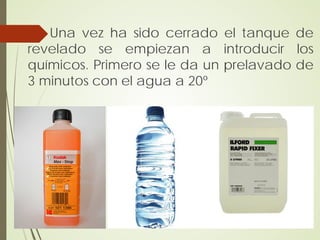 Una vez ha sido cerrado el tanque de
revelado se empiezan a introducir los
químicos. Primero se le da un prelavado de
3 minutos con el agua a 20º
 
