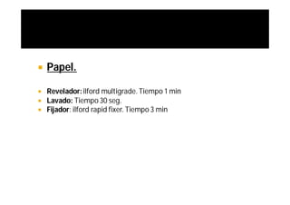    Papel.

   Revelador: ilford multigrade. Tiempo 1 min
   Lavado: Tiempo 30 seg.
   Fijador: ilford rapid fixer. Tiempo 3 min
 