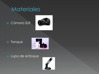  Cámara SLR
 Tanque
 Lupa de enfoque
 