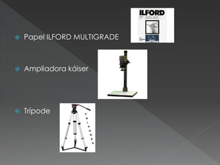  Papel ILFORD MULTIGRADE
 Ampliadora káiser
 Trípode
 