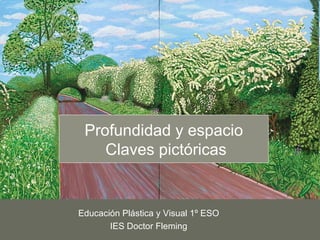 Profundidad y espacio
    Claves pictóricas


Educación Plástica y Visual 1º ESO
       IES Doctor Fleming
 