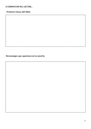 6 
A COMPLETAR PEL LECTOR... 
- Primeres frases del llibre 
-Personatges que apareixen en la novel·la 
 