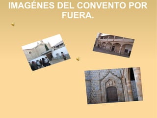 IMAGÉNES DEL CONVENTO POR
FUERA.
 