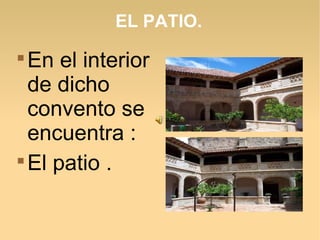 EL PATIO.

En el interior
de dicho
convento se
encuentra :

El patio . <
 