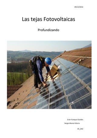 09/12/2016
05_GR2
Las tejas Fotovoltaicas
Profundizando
Erán Franquiz Guedes
Sergio Alonso Vitoria
 