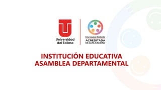 INSTITUCIÓN EDUCATIVA
ASAMBLEA DEPARTAMENTAL
 