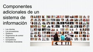 • Los clientes
• Los proveedores
• Gobierno
• Organismos de control
• Accionistas
• Competencia
• Entidades financieras
Componentes
adicionales de un
sistema de
información
 