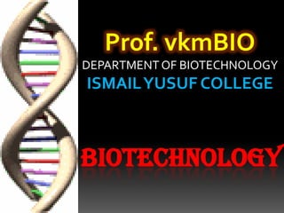 Prof. vkmBIO DEPARTMENT OF BIOTECHNOLOGY ISMAIL YUSUF COLLEGE BIOTECHNOLOGY 