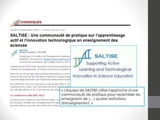 « L'équipe de SALTISE utilise l'approche d'une
communauté de pratique pour rassembler les
enseignants de (…) quatre institutions
d'enseignement. »

 