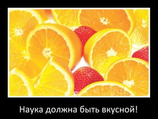 Наука должна быть вкусной! 