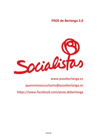 PSOE de Berlanga 2.0
www.psoeberlanga.es
queremosescucharte@psoeberlanga.es
https://www.facebook.com/psoe.deberlanga
8 de 28
 