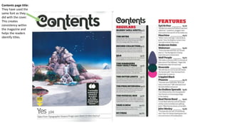 Contents page title:
They have used the
same font as they
did with the cover.
This creates
consistency within
the magazine and
helps the readers
identify titles.
 