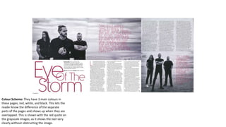 Colour Scheme: They have 3 main colours in
these pages; red, white, and black. This lets the
reader know the difference of the separate
parts of the pages and shows up when they are
overlapped. This is shown with the red quote on
the grayscale images, as it shows the text very
clearly without obstructing the image.
 