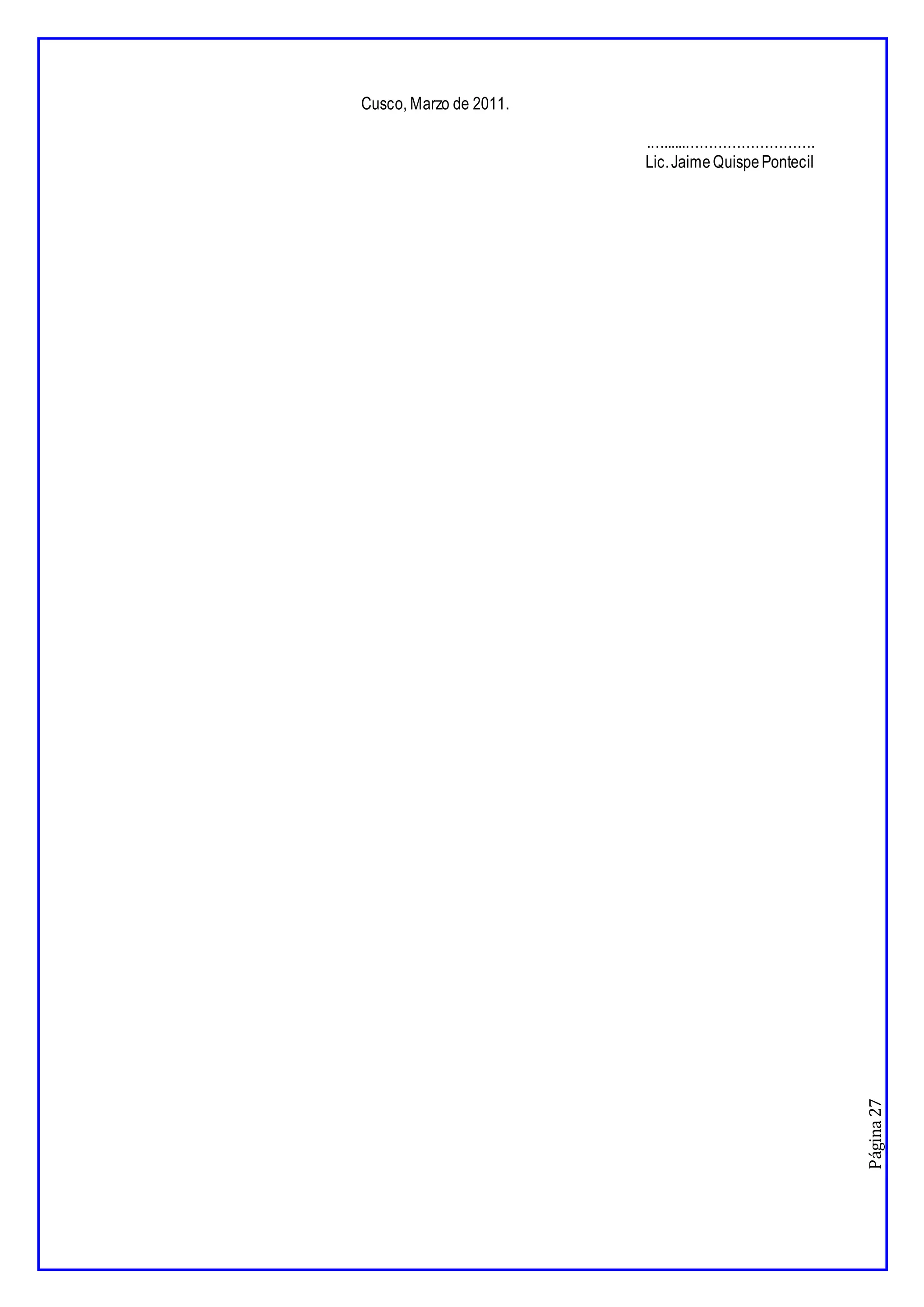 Página
27
Cusco, Marzo de 2011.
.…......……………………….
Lic.JaimeQuispePontecil
 