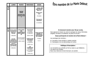 LUNDI            MARDI            MERCREDI             JEUDI
A                                                           DÎNER J’
M                                                          MON CENTRE
                                                            DÈS 11 H
                        CENTRE
                        FERMÉ                               Parlons du 8
                                                                mars
                     RÉUNION DES
                     TRAVAILLEUSE                            25 octobre
                          S

                                                            C’est quoi le
                                                            féminisme!

                                                            22 novembre




P   Forum contre      DÉVELOPPER         COLLECTIVE                                        En devenant membre pour 5$ par année,
M   les violences         SES             31 octobre
      faites aux     COMPÉTENCES         28 novembre                        Vous appuyez la mission du centre et partagez les valeurs féministes
       femmes        ÉMOTIONNELL         12 décembre       MOBILISATION
                                                             CONTRE LA      d’égalité, de liberté, de solidarité, de justice et de paix !
                          ES
     3 décembre                          13h30 à 16h30     TARIFICATION
                                                            DE LA SANTÉ              Soyez participante et membre de la Marie Debout !
                     16,23,30 octobre
                                        FABRICATION           4 octobre     Les avantages des membres :
       Journée        6,13 novembre
     nationale de                        DE CARTES
    commémorati      13h30 à 16h30        17 octobre           À 11 h        Inscription à des activités ou ateliers gratuits.
    on et d’action                       14 novembre                         Participation à la vie démocratique du centre.
      contre la
    violence faite                        13h30 à 16h
     aux femmes                                                                                Politique d’inscription :
                                               LES
     6 décembre                          LUMINEUSES                         Les inscriptions aux activités se font sur place ou par téléphone.
                                            24 octobre
                                                                            Les places sont limitées.
                                        7 et 21 novembre
                                           5 décembre                       Nous nous réservons le droit d’annuler une activité.

                                          13h30 à 16h
 