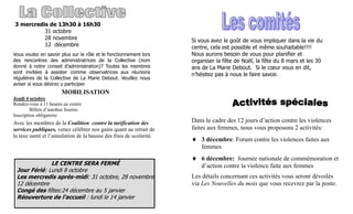 3 mercredis de 13h30 à 16h30
          31 octobre
          28 novembre                                                Si vous avez le goût de vous impliquer dans la vie du
          12 décembre                                                centre, cela est possible et même souhaitable!!!!
Vous voulez en savoir plus sur le rôle et le fonctionnement lors     Nous aurons besoin de vous pour planifier et
des rencontres des administratrices de la Collective (nom            organiser la fête de Noël, la fête du 8 mars et les 30
donné à notre conseil d’administration)? Toutes les membres          ans de La Marie Debout. Si le cœur vous en dit,
sont invitées à assister comme observatrices aux réunions            n’hésitez pas à nous le faire savoir.
régulières de la Collective de La Marie Debout. Veuillez nous
aviser si vous désirez y participer.
                        MOBILISATION
Jeudi 4 octobre
Rendez-vous à 11 heures au centre
         Billets d’autobus fournis
Inscription obligatoire
Avec les membres de la Coalition contre la tarification des          Dans le cadre des 12 jours d’action contre les violences
services publiques, venez célébrer nos gains quant au retrait de     faites aux femmes, nous vous proposons 2 activités:
la taxe santé et l’annulation de la hausse des frais de scolarité.
                                                                      3 décembre: Forum contre les violences faites aux
                                                                         femmes
                                                                      6 décembre: Journée nationale de commémoration et
              LE CENTRE SERA FERMÉ                                       d’action contre la violence faite aux femmes
 Jour Férié: Lundi 8 octobre
 Les mercredis après-midi: 31 octobre, 28 novembre                   Les détails concernant ces activités vous seront dévoilés
 12 décembre                                                         via Les Nouvelles du mois que vous recevrez par la poste.
 Congé des fêtes:24 décembre au 5 janvier
 Réouverture de l’accueil : lundi le 14 janvier
 