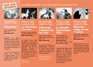 The Last Unicorn (USA/GB/
Jap./RFA, 1982) 92 min - V.F.
Réal. Arthur Rankin
À partir de 5 ans
Au coeur d’une forêt
enchantée vit une licorne
solitaire. Un jour, elle entend
deux chasseurs déplorer la
disparition des licornes.
Serait-elle vraiment la
dernière de son espèce ?
Adaptation en dessin animé
d’un best-seller de fantasy,
La Dernière Licorne a
bercé des générations de
spectateurs.
Autre séance
lundi 8 à 20h
Creature from the Black
Lagoon (USA, 1954) 79 min
DCP – V.F.
Réal. Jack Arnold
À partir de 8 ans
Au cœur de l’Amazonie, un
paléontologue découvre
un fossile d’une espèce
inconnue. Il rassemble une
expédition pour exhumer le
reste du squelette…
Autres séances (v.o.)
jeudi 11 juillet à 20h30
mardi 16 à 18h30
Oz : The Great And
Powerful (USA, 2013)
DCP 127 min - V.F.
Réal. Sam Raimi
Int. James Franco, Mila
Kunis, Rachel Weisz...
À partir de 8 ans
Lorsque Oscar Diggs, petit
magicien de cirque sans
envergure, est emporté à
bord de sa montgolﬁère
depuis le Kansas jusqu’à
l’extravagant Pays d’Oz, il y
voit la chance de sa vie...
Le retour du Pays d’Oz plus
de 70 ans après le ﬁlm de
Victor Fleming !
Snow White And the Seven
Dwarfs (USA, 1934) 85 min
DCP – V.F.
Réal. David Hand
À partir de 5 ans
Blanche neige, les 7 nains, la
sorcière, la pomme rouge...
Une des toutes premières et
des plus belles réussites de
la ﬁrme Walt Disney d’après
le célèbre conte des frères
Grimm.
(It./Fr..., 2012) 80 min
DCP – V.F.
Réal. Enzo D’Alò
À partir de 5 ans
Geppetto, un pauvre
menuisier, fabrique dans un
morceau de bois un pantin
quipleure,ritetparlecomme
un enfant. Une marionnette
qu’il nomme Pinocchio et
qu’il aime comme le ﬁls qu’il
n’a pas eu…
« Il nous est naturel de
penser que Pinocchio
a toujours existé, on ne
s’imagine pas en eﬀet un
monde sans Pinocchio. »
(Italo Calvino)
Mercredi 3 juillet
à 10h30 et 14h30,
samedi 6 à 14h30
Mercredi 10 juillet
à 10h30 et 14h30,
samedi 13 à 14h30
Mercredi 17 juillet
à 10h30 et 14h30,
samedi 20 à 14h30
Mercredi 24 juillet
à 10h30 et 14h30,
samedi 27 à 14h30
Mercredi 19 juin
à 10h30 et 14h30
La Dernière
Licorne
L’Etrange
créature du
lac noir
Le Monde
fantastique
d’Oz
Blanche-
neige et les
7 nains
Pinocchio
UNE THÉMATIQUE « FANTASTIQUE » POUR LE CINÉ DES JEUNES TOUT AU LONG DU MOIS DE JUILLETCINÉ DES
JEUNES
 