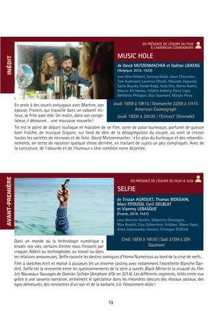 13
MUSIC HOLE
SELFIE
de David MUTZENMACHER et Gaëtan LIEKENS
( Belgique, 2019, 1h23)
avec Wim Willaert, Vanessa Guide, Jason Chicandier,
Tom Audenaert, Laurence Oltuski, Mourade Zeguendi,
Sacha Bourdo, Hande Kodja, Kody Kim, Naima Rodric,
Mounir Ait Hamou, Frédéric Imberty, Pierre Ligot,
Bénédicte Philippon, Guy Staumont, Marijke Pinoy
de Tristan AUROUET, Thomas BIDEGAIN,
Marc FITOUSSI, Cyril GELBLAT
et Vianney LEBASQUE
(France, 2019, 1h47)
avec Blanche Gardin, Sébastien Chassagne,
Max Boublil, Elsa Zylberstein, Estéban, Manu Payet,
Alma Jodorowsky, Haroun, Finnegan Oldfield
En proie à des soucis conjugaux avec Martine, son
épouse, Francis, qui travaille dans un cabaret mi-
teux, se frite avec elle. Un matin, dans son congé-
lateur, il découvre… une mauvaise nouvelle !
Tel est le point de départ loufoque et macabre de ce film, sorte de polar burlesque, parfumé de gueuze
bien fraîche, de musique tzigane, sur fond de déni de la désagrégation du couple, où vont se croiser
toutes les variétés de névroses et de folie. David Mutzenmacher : « En plus du burlesque et des rebondis-
sements, on tente de raconter quelque chose derrière, en traitant de sujets un peu compliqués. Avec de
la caricature, de l’absurde et de l’humour. » Une comédie noire déjantée.
Dans un monde où la technologie numérique a
envahi nos vies, certains d’entre nous finissent par
craquer. Addict ou technophobe, au travail ou dans
les relations amoureuses, Selfie raconte les destins comiques d’Homo Numericus au bord de la crise de nerfs…
Film à sketches écrit et réalisé à plusieurs (et un énorme casting avec notamment l’excellente Blanche Gar-
din), Selfie est la rencontre entre les questionnements de la série à succès Black Mirror et la cruauté du film
Les Nouveaux Sauvages de Damián Szifrón (Amphore d’Or en 2014). Les différents segments, reliés entre eux
grâce à une savante narration, entraînent le spectateur dans les méandres obscurs des réseaux sociaux, des
égos démesurés, des rencontres d’un soir et de la barbarie 2.0. Férocement drôle !
Joudi 19/09 à 19h15 | Gromanche 22/09 à 11h15
American Cosmograph
Joudi 19/09 à 20h30 | l’Entract’ (Grenade)
Credi 18/09 à 16h30 | Sadi 21/09 à 20h
Gaumont
INÉDITAVANT-PREMIÈRE
EN PRÉSENCE DE L’ÉQUIPE DU FILM
À L’AMERICAN COSMOGRAPH
EN PRÉSENCE DE L’ÉQUIPE DU FILM LE SADI
 