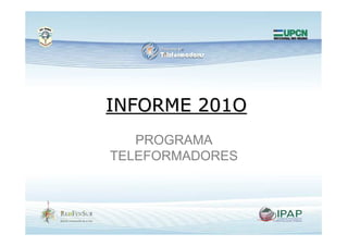 INFORME 201O
   PROGRAMA
TELEFORMADORES
 