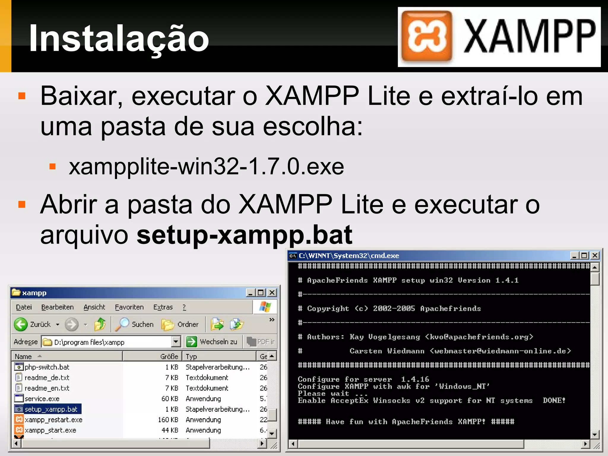 Instalação
 Baixar, executar o XAMPP Lite e extraí-lo em
uma pasta de sua escolha:
 xampplite-win32-1.7.0.exe
 Abrir a pasta do XAMPP Lite e executar o
arquivo setup-xampp.bat
 