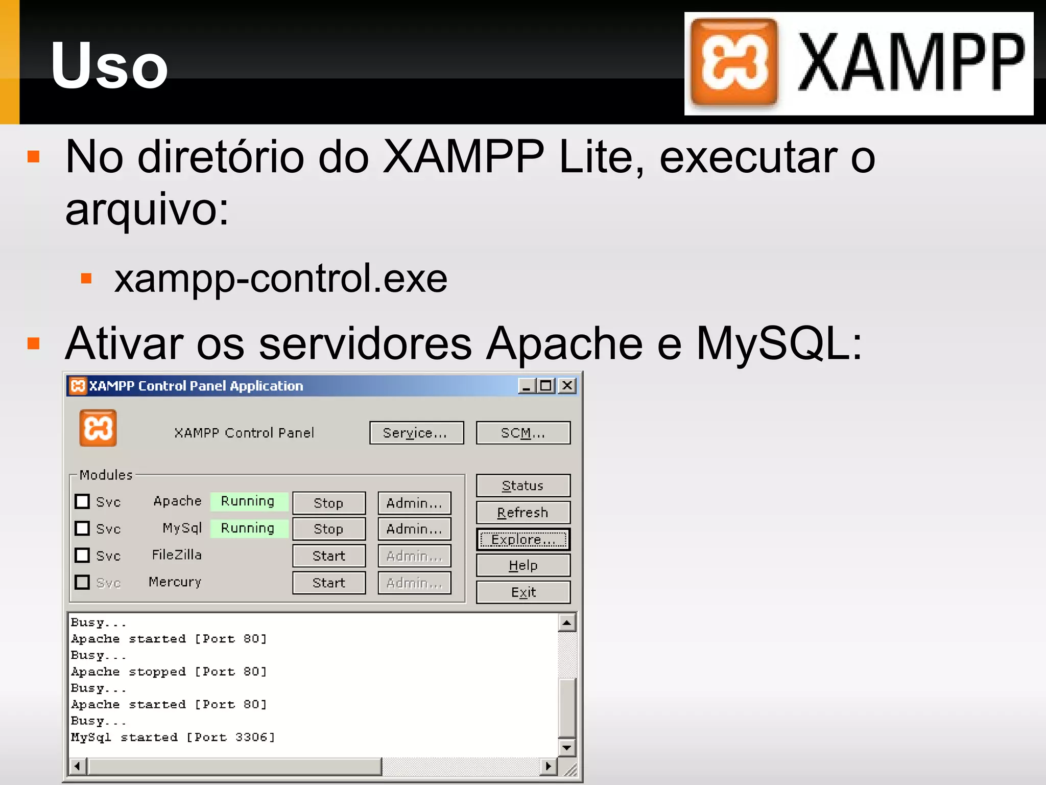 Uso
 No diretório do XAMPP Lite, executar o
arquivo:
 xampp-control.exe
 Ativar os servidores Apache e MySQL:
 