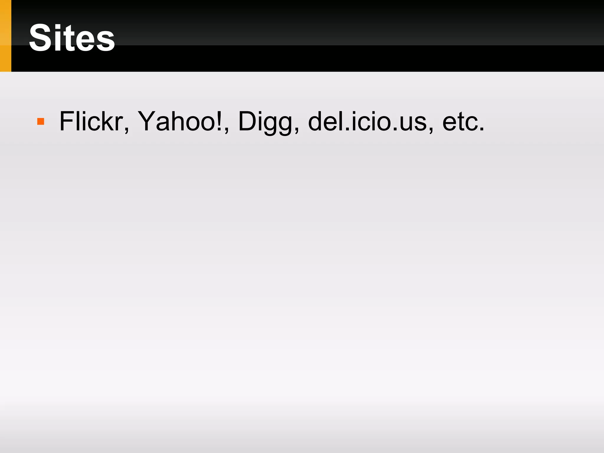 Sites  Flickr, Yahoo!, Digg, del.icio.us, etc. 