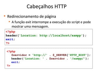 Cabeçalhos HTTP

Redirecionamento de página

A função exit interrompe a execução do script e pode
mostrar uma mensagem.
...