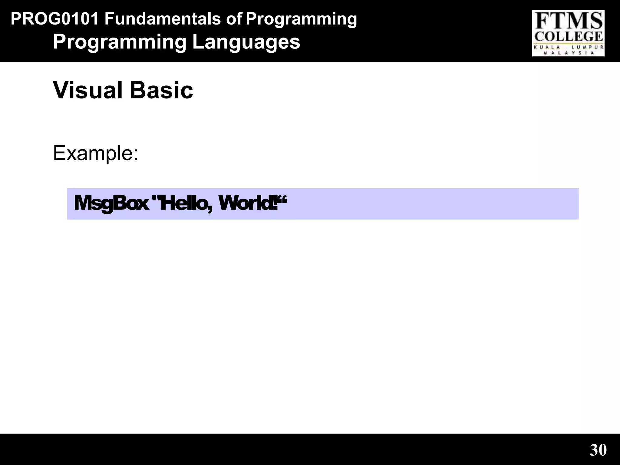 PROG0101 Fundamentals of Programming
30
Programming Languages
Visual Basic
Example:
MsgBox"Hello, World!“
 