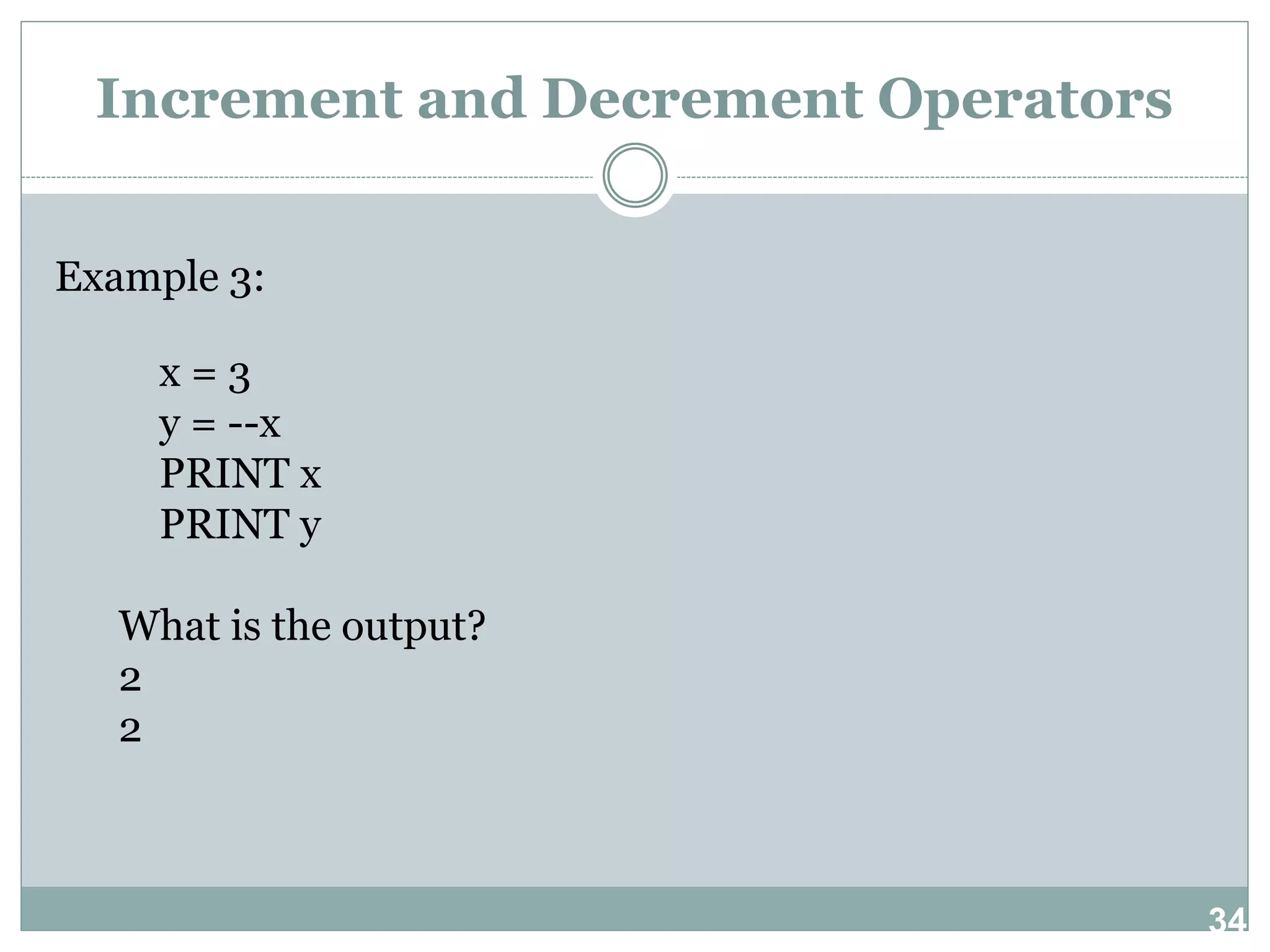 34 Increment and Decrement Operators Example 3: x = 3 y = --x PRINT x PRINT y What is the output? 2 2 