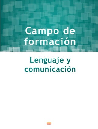 Campo de
formación
Lenguaje y
comunicación
 