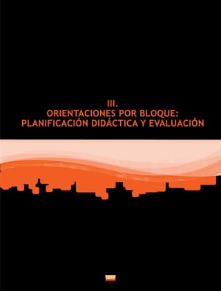 III.
ORIENTACIONES POR BLOQUE:
PLANIFICACIÓN DIDÁCTICA Y EVALUACIÓN
 