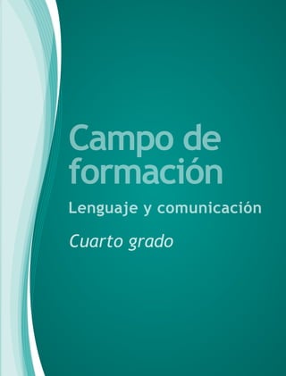 Campo de
formación
Lenguaje y comunicación

Cuarto grado
 