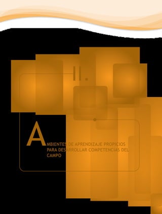 II.


A   MBIENTES DE APRENDIZAJE PROPICIOS
    PARA DESARROLLAR COMPETENCIAS DEL
    CAMPO
 
