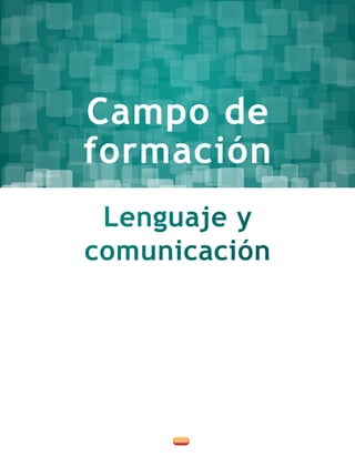 Campo de
formación
Lenguaje y
comunicación
 
