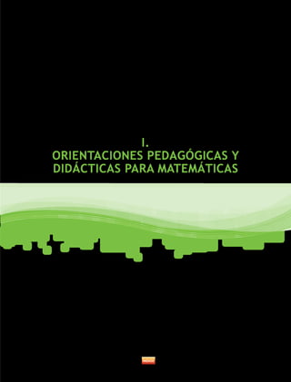 I.
ORIENTACIONES PEDAGÓGICAS Y
DIDÁCTICAS PARA MATEMÁTICAS
 