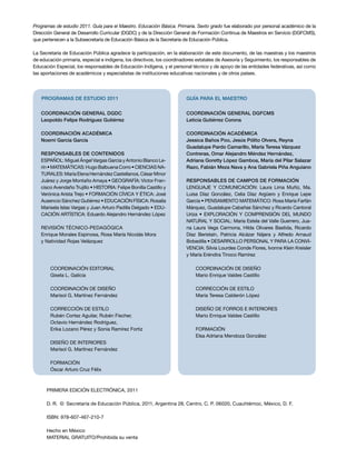 Programas de estudio 2011. Guía para el Maestro. Educación Básica. Primaria. Sexto grado fue elaborado por personal académico de la
Dirección General de Desarrollo Curricular (DGDC) y de la Dirección General de Formación Continua de Maestros en Servicio (DGFCMS),
que pertenecen a la Subsecretaría de Educación Básica de la Secretaría de Educación Pública.
La Secretaría de Educación Pública agradece la participación, en la elaboración de este documento, de las maestras y los maestros
de educación primaria, especial e indígena, los directivos, los coordinadores estatales de Asesoría y Seguimiento, los responsables de
Educación Especial, los responsables de Educación Indígena, y el personal técnico y de apoyo de las entidades federativas, así como
las aportaciones de académicos y especialistas de instituciones educativas nacionales y de otros países.
PROGRAMAS DE ESTUDIO 2011
Coordinación de DISEÑO
Mario Enrique Valdes Castillo
CORRECCIÓN DE ESTILO
María Teresa Calderón López
DISEÑO DE FORROS e INTERIORES
Mario Enrique Valdes Castillo
FORMACIÓN
Elsa Adriana Mendoza González
Coordinación general DGFCMS
Leticia Gutiérrez Corona
Coordinación académica
Jessica Baños Poo, Jesús Pólito Olvera, Reyna
Guadalupe Pardo Camarillo, María Teresa Vázquez
Contreras, Omar Alejandro Méndez Hernández,
Adriana Goretty López Gamboa, María del Pilar Salazar
Razo, Fabián Meza Nava y Ana Gabriela Piña Anguiano
RESPONSABLES DE CAMPOS DE FORMACIÓN
Lenguaje y Comunicación: Laura Lima Muñiz, Ma.
Luisa Díaz González, Celia Díaz Argüero y Enrique Lepe
García • Pensamiento Matemático: Rosa María Farfán
Márquez, Guadalupe Cabañas Sánchez y Ricardo Cantoral
Uriza • Exploración y Comprensión del Mundo
Natural y Social: María Estela del Valle Guerrero, Jua-
na Laura Vega Carmona, Hilda Olivares Bastida, Ricardo
Díaz Beristaín, Patricia Alcázar Nájera y Alfredo Arnaud
Bobadilla • Desarrollo Personal y para la Convi-
vencia: Silvia Lourdes Conde Flores, Ivonne Klein Kreisler
y María Eréndira Tinoco Ramírez
GUÍA PARA EL MAESTRO
PRIMERA edición electrónica, 2011
D. R.  ©  Secretaría de Educación Pública, 2011, Argentina 28, Centro, C. P. 06020, Cuauhtémoc, México, D. F.
ISBN: 978-607-467-210-7
Hecho en México
MATERIAL GRATUITO/Prohibida su venta
Coordinación editorial
Gisela L. Galicia
COORDINACIÓN DE DISEÑO
Marisol G. Martínez Fernández
CORRECCIÓN DE ESTILO
Rubén Cortez Aguilar, Rubén Fischer,
Octavio Hernández Rodríguez,
Erika Lozano Pérez y Sonia Ramírez Fortiz
DISEÑO DE INTERIORES
Marisol G. Martínez Fernández
FORMACIÓN
Óscar Arturo Cruz Félix
Coordinación general DGDC
Leopoldo Felipe Rodríguez Gutiérrez
Coordinación académica
Noemí García García
Responsables de contenidos
ESPAÑOL: Miguel Ángel Vargas García y Antonio Blanco Le-
rín•MATEMÁTICAS:HugoBalbuenaCorro•CIENCIASNA-
TURALES:MaríaElenaHernándezCastellanos,CésarMinor
Juárez y Jorge Montaño Amaya • GEOGRAFÍA: Víctor Fran-
cisco Avendaño Trujillo • HISTORIA: Felipe Bonilla Castillo y
Verónica Arista Trejo • FORMACIÓN CÍVICA Y ÉTICA: José
Ausencio Sánchez Gutiérrez • EDUCACIÓN FÍSICA: Rosalía
Marisela Islas Vargas y Juan Arturo Padilla Delgado • EDU-
CACIÓN ARTÍSTICA: Eduardo Alejandro Hernández López
REVISIÓN TÉCNICO-PEDAGÓGICA
Enrique Morales Espinosa, Rosa María Nicolás Mora
y Natividad Rojas Velázquez
 