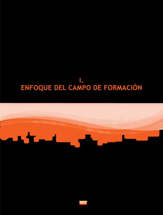I.
ENFOQUE DEL CAMPO DE FORMACIÓN
 