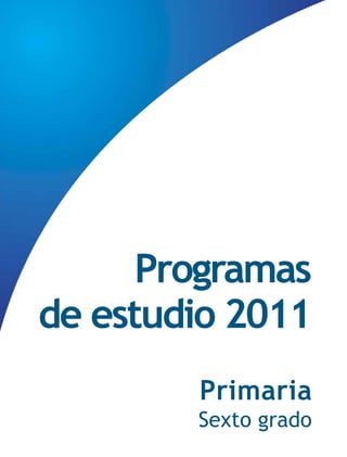 Programas
de estudio 2011
Primaria
Sexto grado
 