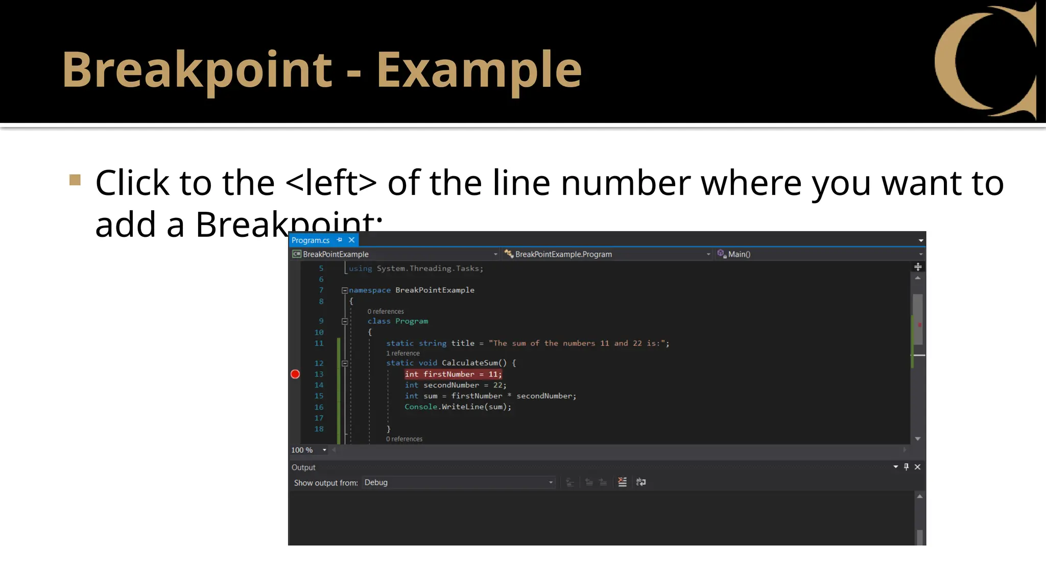 Breakpoint - Example
 Click to the <left> of the line number where you want to
add a Breakpoint:
 