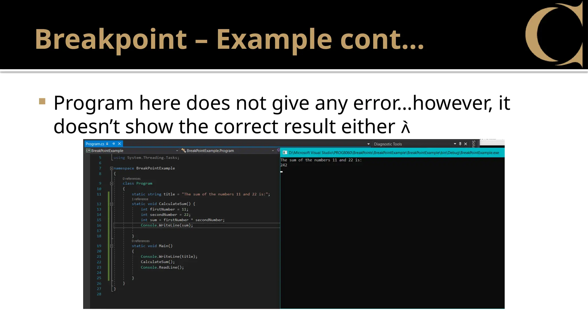 Breakpoint – Example cont…
 Program here does not give any error…however, it
doesn’t show the correct result either 
 