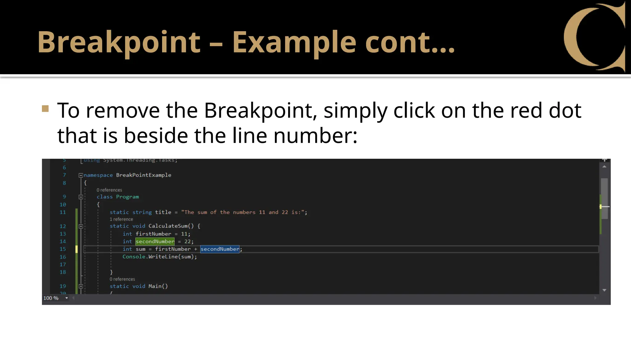 Breakpoint – Example cont…
 To remove the Breakpoint, simply click on the red dot
that is beside the line number:
 