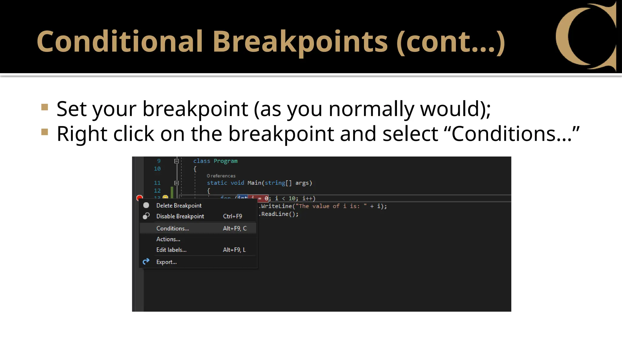Conditional Breakpoints (cont…)
 Set your breakpoint (as you normally would);
 Right click on the breakpoint and select “Conditions…”
 