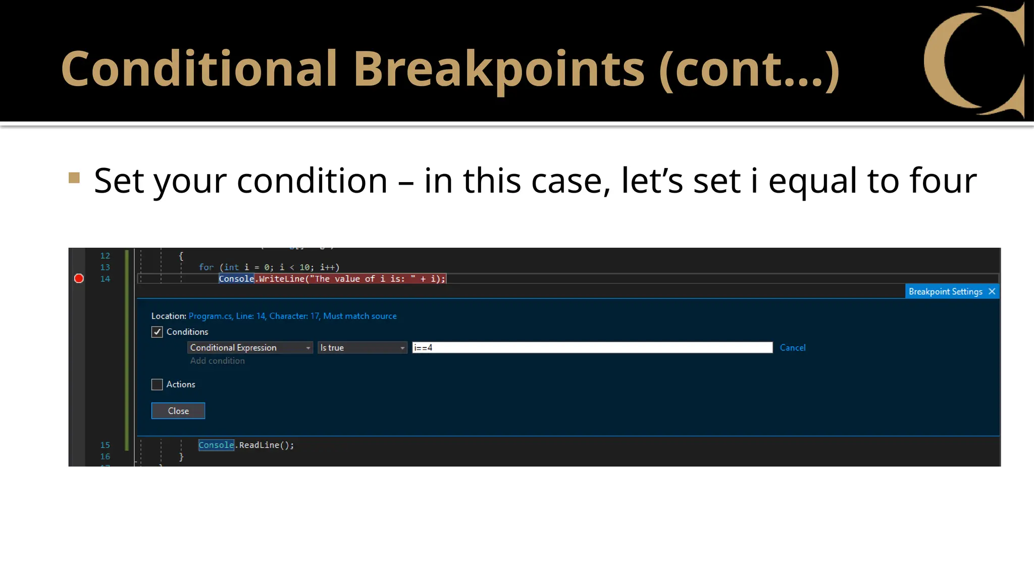 Conditional Breakpoints (cont…)
 Set your condition – in this case, let’s set i equal to four
 