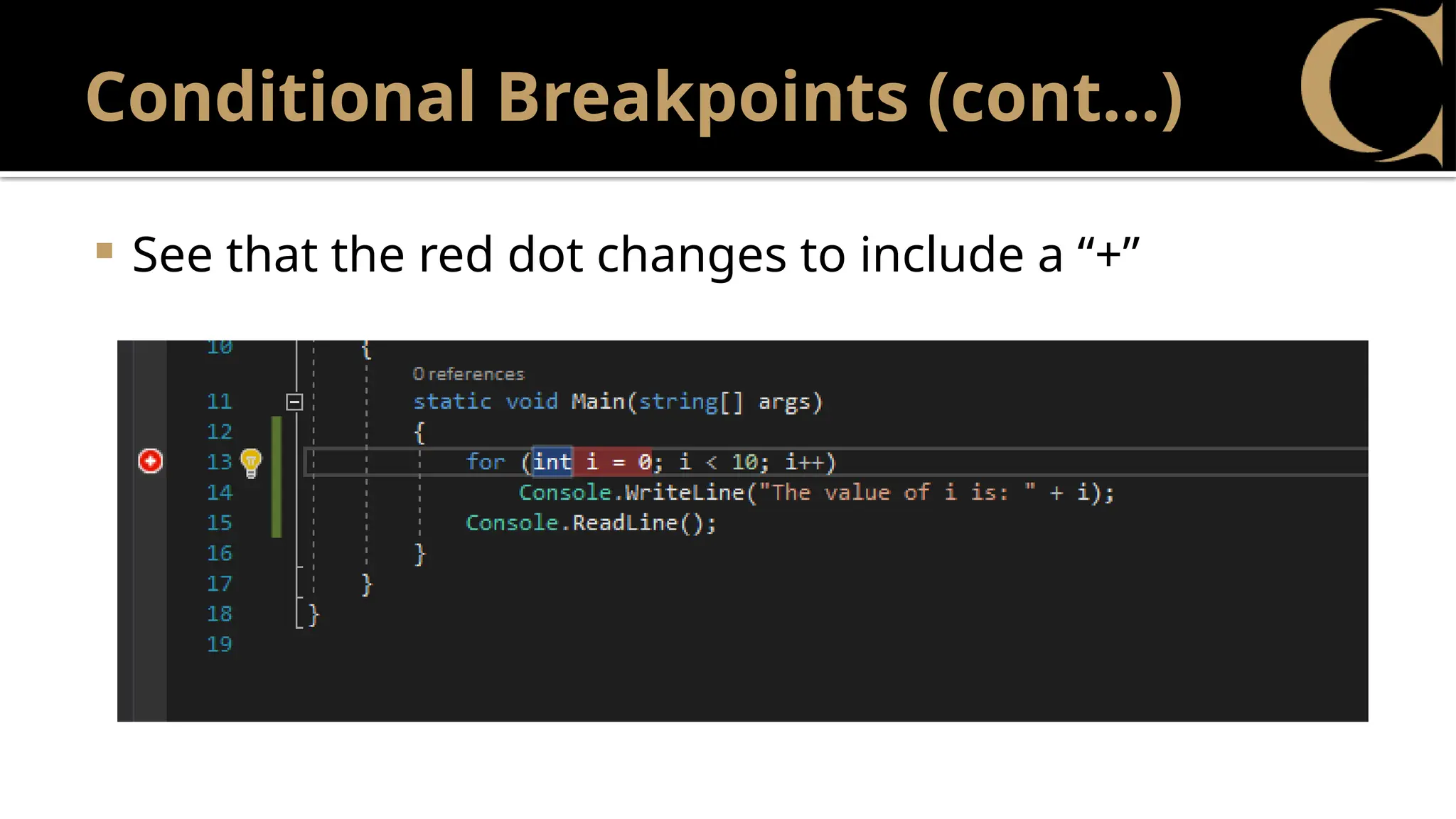 Conditional Breakpoints (cont…)
 See that the red dot changes to include a “+”
 
