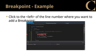 Breakpoint - Example
 Click to the <left> of the line number where you want to
add a Breakpoint:
 