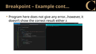 Breakpoint – Example cont…
 Program here does not give any error…however, it
doesn’t show the correct result either 
 