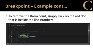 Breakpoint – Example cont…
 To remove the Breakpoint, simply click on the red dot
that is beside the line number:
 